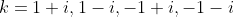 k=1+i,1-i,-1+i,-1-i