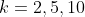 k=2,5,10