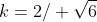 k=2/ \sqrt{6}