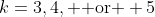 k=3,4, \text{ or } 5