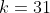 k=31