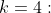 k=4: