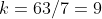 k=63/7=9
