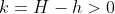 k=H-h>0