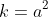 k=a^2
