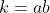 k=ab