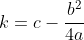 k=c-\frac{b^2}{4a}