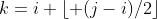 k=i+\lfloor (j-i)/2\rfloor