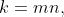 k=mn,