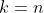 k=n