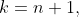 k=n+1,