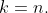 k=n.