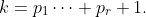 k=p_1\cdots p_r+1.