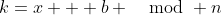 k=x + b \mod n