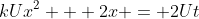 kUx^2 + 2x = 2Ut
