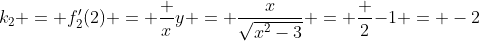 k_2 = f'_2(2) = \frac {x}{y} = \frac{x}{\sqrt{x^2-3}} = \frac {2}{-1} = -2
