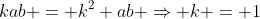 kab = k^2 ab \Rightarrow k = 1
