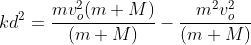 kd^2=\frac{mv_o^2(m+M)}{(m+M)}-\frac{m^2v_o^2}{(m+M)}