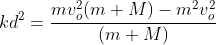 kd^2=\frac{mv_o^2(m+M)-m^2v_o^2}{(m+M)}