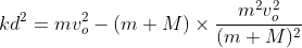 kd^2=mv_o^2-(m+M)\times\frac{m^2v_o^2}{(m+M)^2}