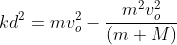 kd^2=mv_o^2-\frac{m^2v_o^2}{(m+M)}