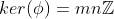ker(\phi)=mn\mathbb{Z}
