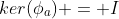ker(\phi_a) = I