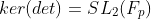 ker(det)=SL_2(F_p)