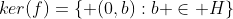 ker(f)=\{ (0,b):b \in H\}
