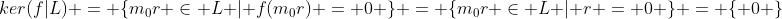 ker(f|L) = \{m_0r \in L | f(m_0r) = 0 \} = \{m_0r \in L | r = 0 \} = \{ 0 \}