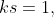 ks=1,