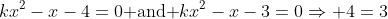 kx^{2}-x-4=0\mbox{ and }kx^{2}-x-3=0\Rightarrow 4=3