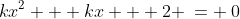 kx^2 + kx + 2 \:= \:0