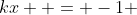 kx  = -1 