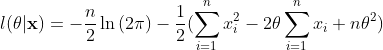 l(\theta|\mathbf{x})=-\frac{n}{2}\ln{(2\pi)}-\frac{1}{2}(\sum_{i=1}^{n}x_{i}^{2}-2\theta\sum_{i=1}^{n}x_{i}+n\theta^{2})