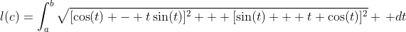 l(c)=\int_a^b\sqrt{[\cos(t) - t\sin(t)]^2 + [\sin(t) + t \cos(t)]^2} \, dt