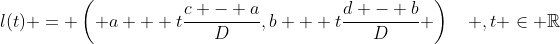 l(t) = \left( {a + t\frac{{c - a}}{D},b + t\frac{{d - b}}{D}} \right)\quad ,t \in \mathbb{R}
