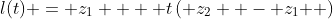 l(t) = z_1  + t\left( {z_2  - z_1 } \right)