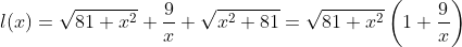 l(x)=\sqrt{81+x^2}+\frac9x \sqrt{x^2+81}=\sqrt{81+x^2}\left(1+\frac9x\right)