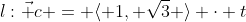 l:\vec c = \langle 1, \sqrt{3} \rangle \cdot t