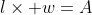 l\times w=A