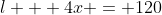 l + 4x = 120~\implies~l=120-4x