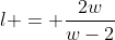 l = \dfrac{2w}{w-2}