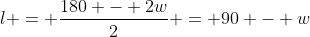 l = \frac{180 - 2w}{2} = 90 - w