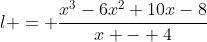 l = \frac{x^3-6x^2+10x-8}{x - 4}