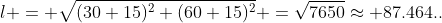 l = \sqrt{(30+15)^2+(60+15)^2} =\sqrt{7650}\approx 87.464..