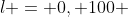 l = 0, 100 