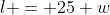 l = 25+w