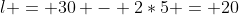 l = 30 - 2*5 = 20