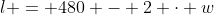 l = 480 - 2 \cdot w